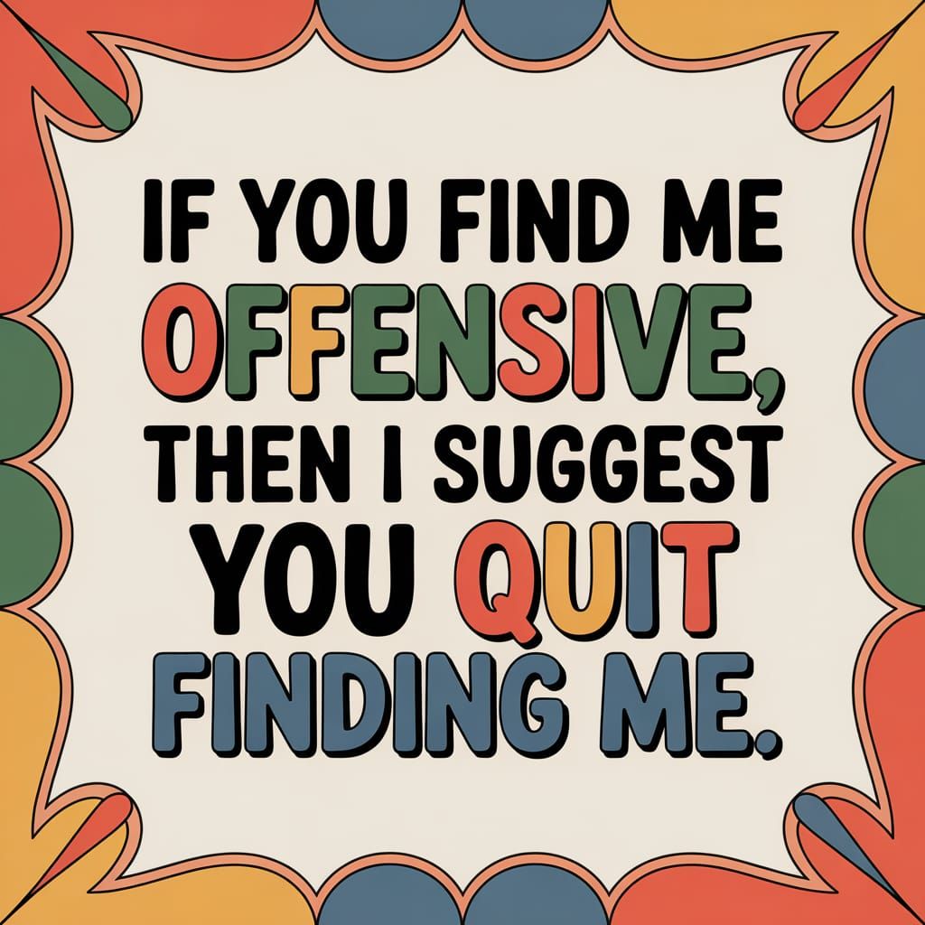 If you find me offensive...