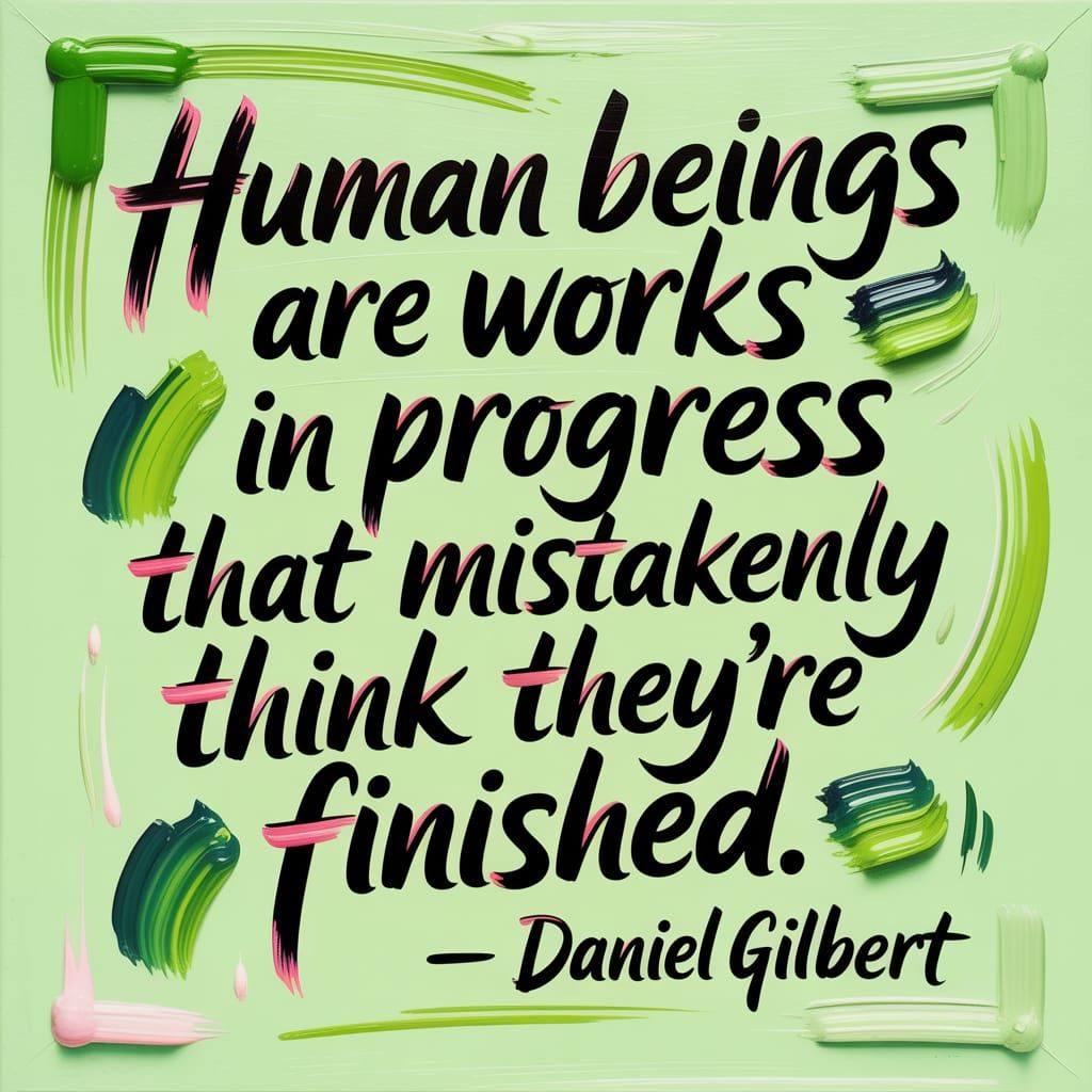 "Human beings are works in progress that mistakenly think they're...