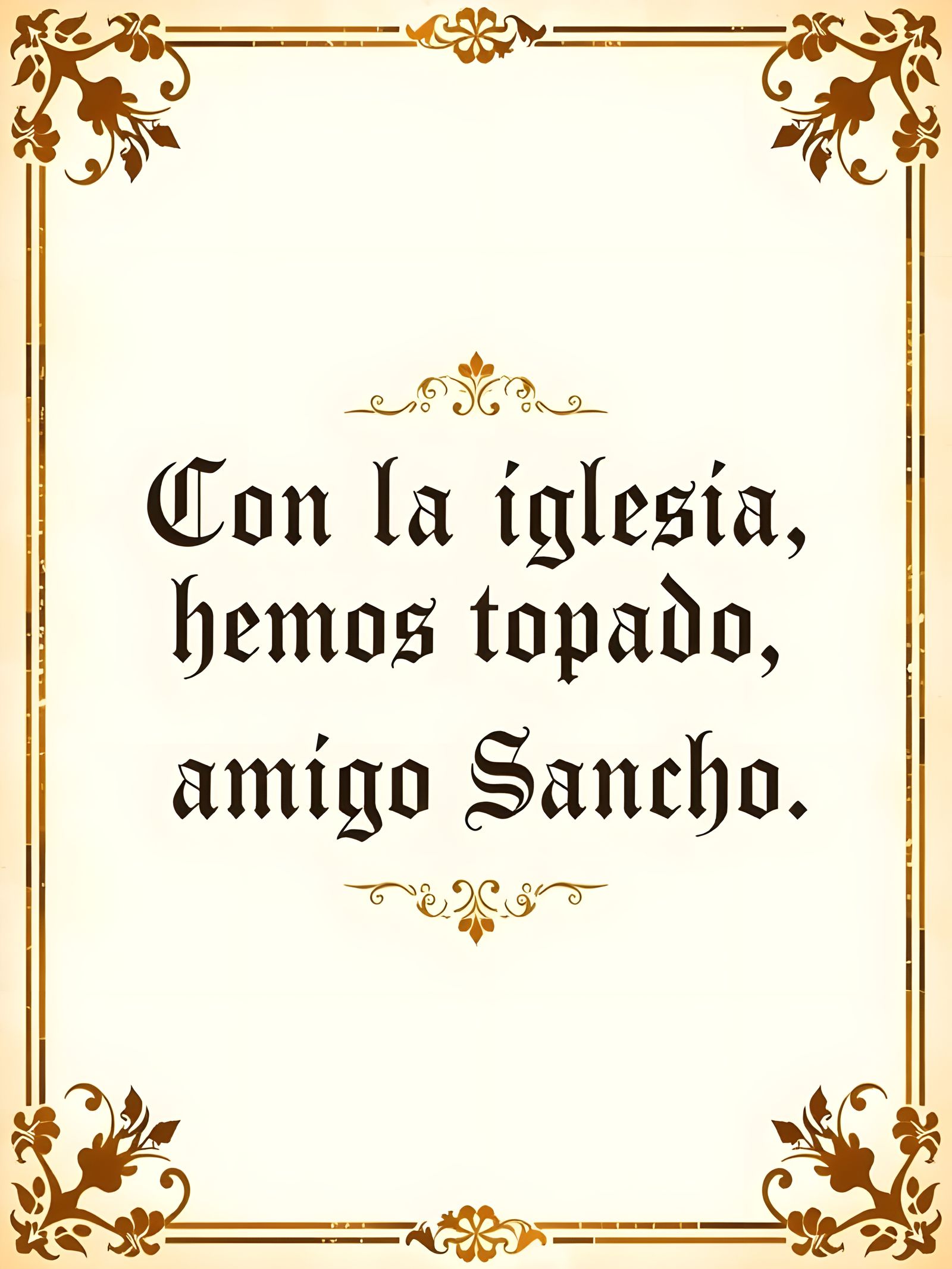 “Con la iglesia hemos topado, amigo Sancho” - Don Quixote