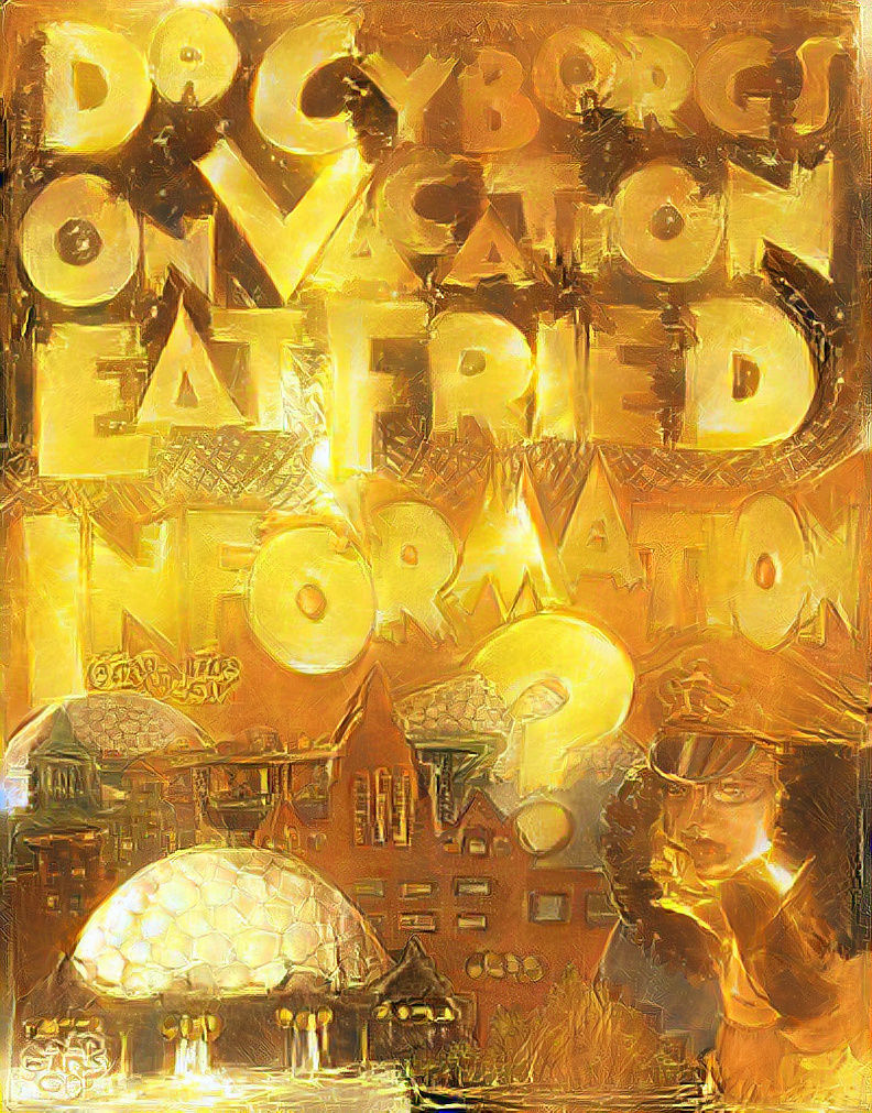 Do Cyborgs On Vacation Eat Fried Information?