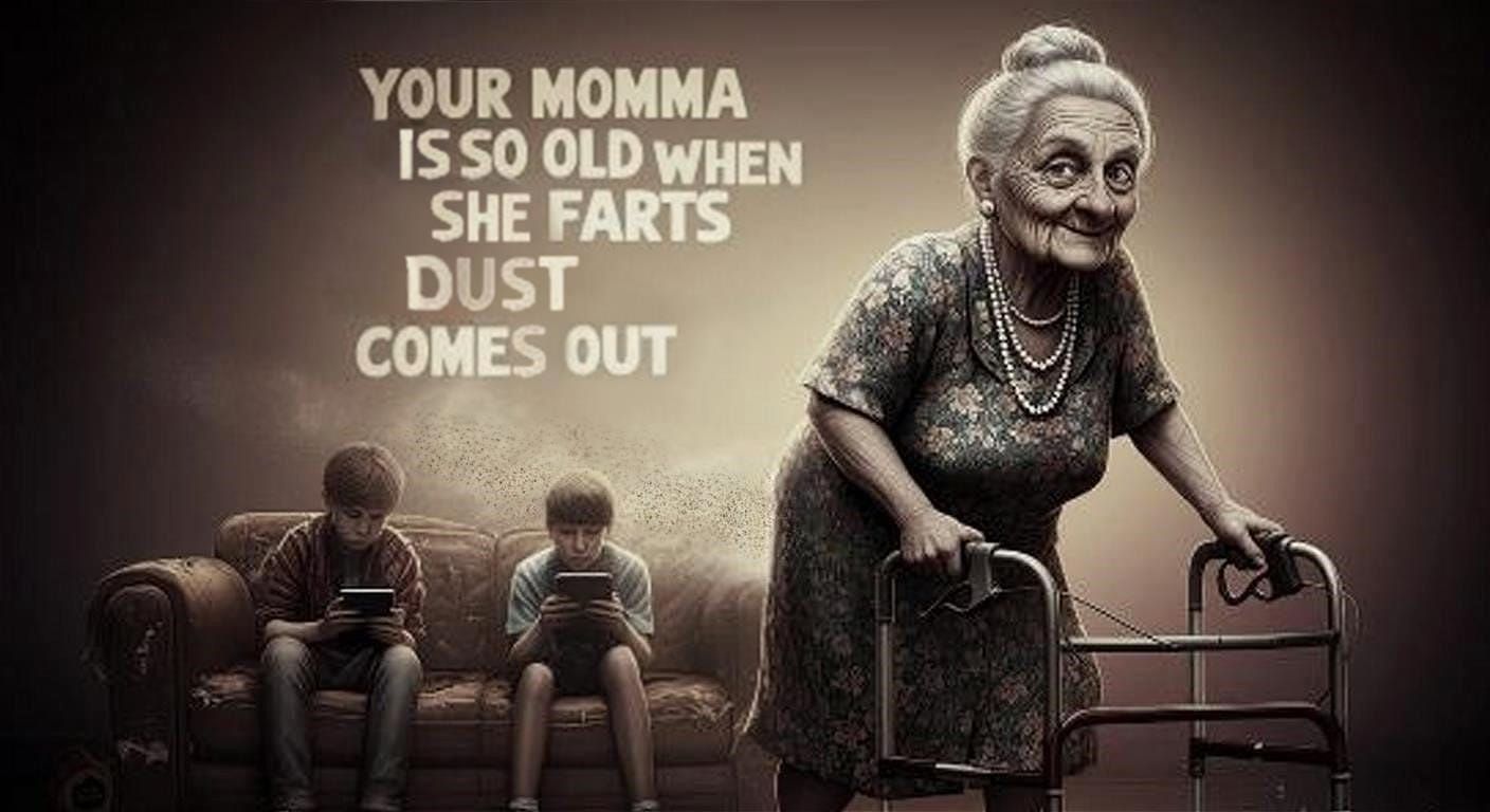 Your Momma is so old when she farts dust comes out
