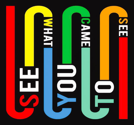 Create a modern, vibrant text design with the phrase 'SEE WHAT YOU CAME TO SEE' arranged in a creative and dynamic layout. Each word should ...