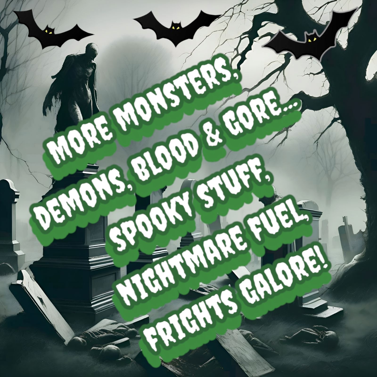 Poster that says "More monsters, demons, blood & gorre... spooky stuff, nightmare fuel, frights galore!"